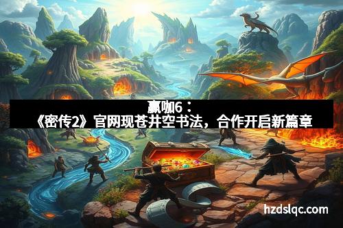 赢咖6：《密传2》官网现苍井空书法，合作开启新篇章